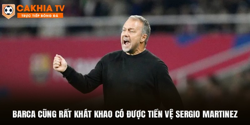 Barca cũng rất khát khao có được tiền vệ Sergio Martinez