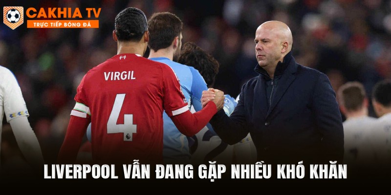 Liverpool vẫn đang gặp nhiều khó khăn