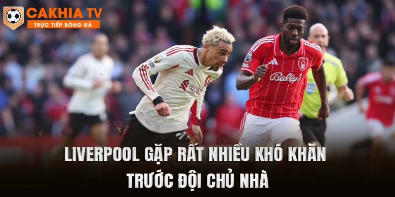Liverpool gặp rất nhiều khó khăn trước đội chủ nhà
